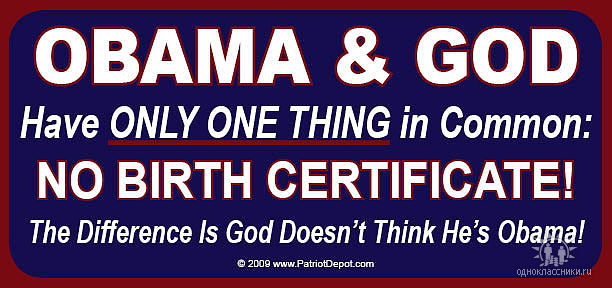 Общее у Обамы и Бога только одно, что у обоих нет свидетельства о рождении, и еще Бог не думает что он Обама.  