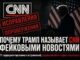 Почему Трамп называет CNN «Fake News»: 11 случаев, когда сама CNN подтверждали эти претензии - news image